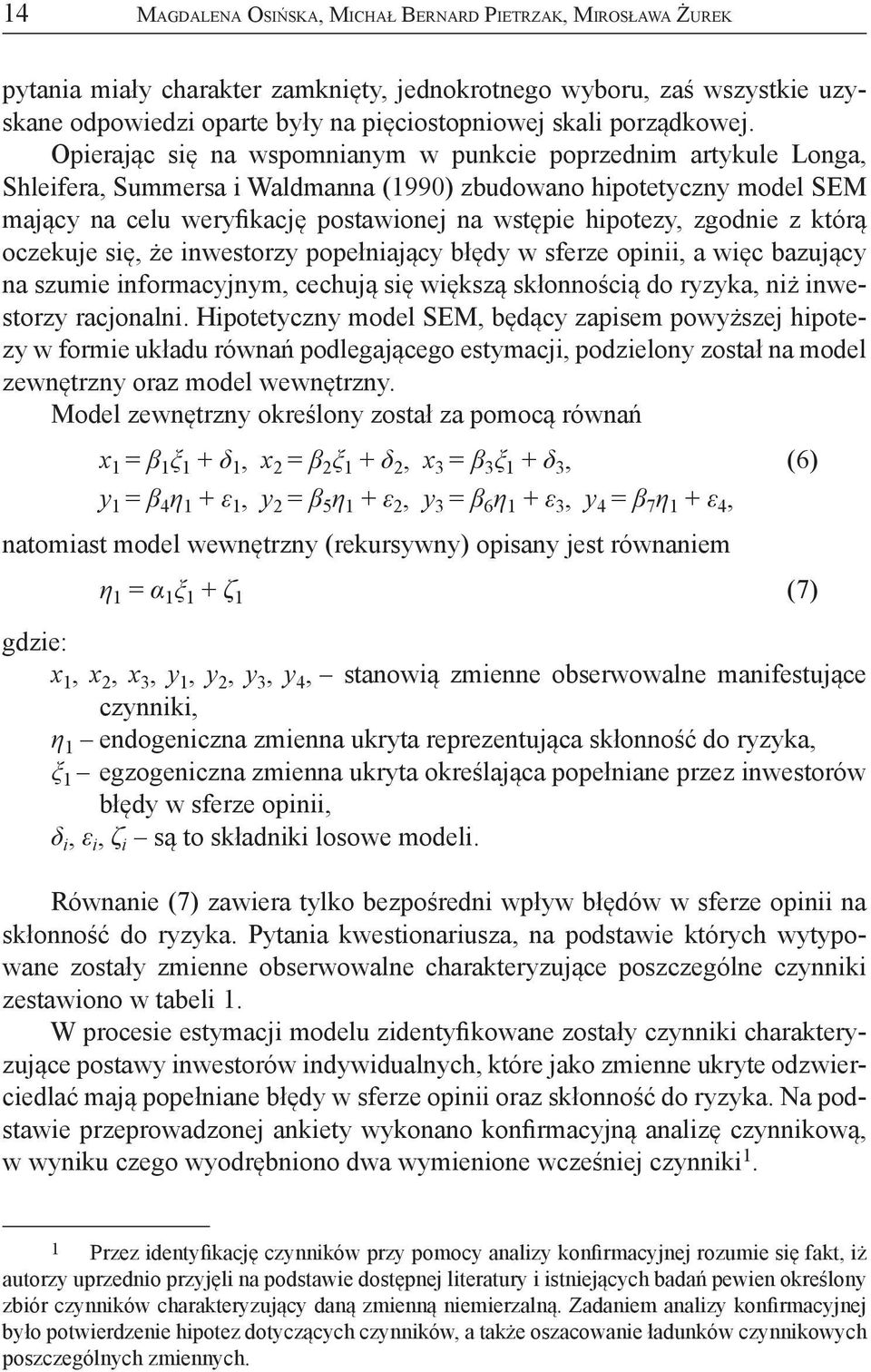 Opierając się na wspomnianym w punkcie poprzednim artykule Longa, Shleifera, Summersa i Waldmanna (1990) zbudowano hipotetyczny model SEM mający na celu weryfikację postawionej na wstępie hipotezy,