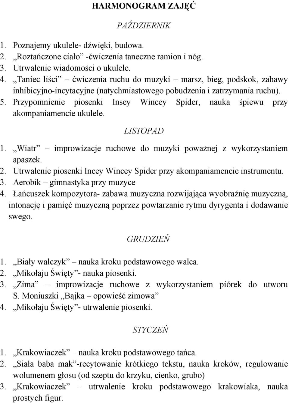 Przypomnienie piosenki Insey Wincey Spider, nauka śpiewu przy akompaniamencie ukulele. LISTOPAD 1. Wiatr improwizacje ruchowe do muzyki powaŝnej z wykorzystaniem apaszek. 2.