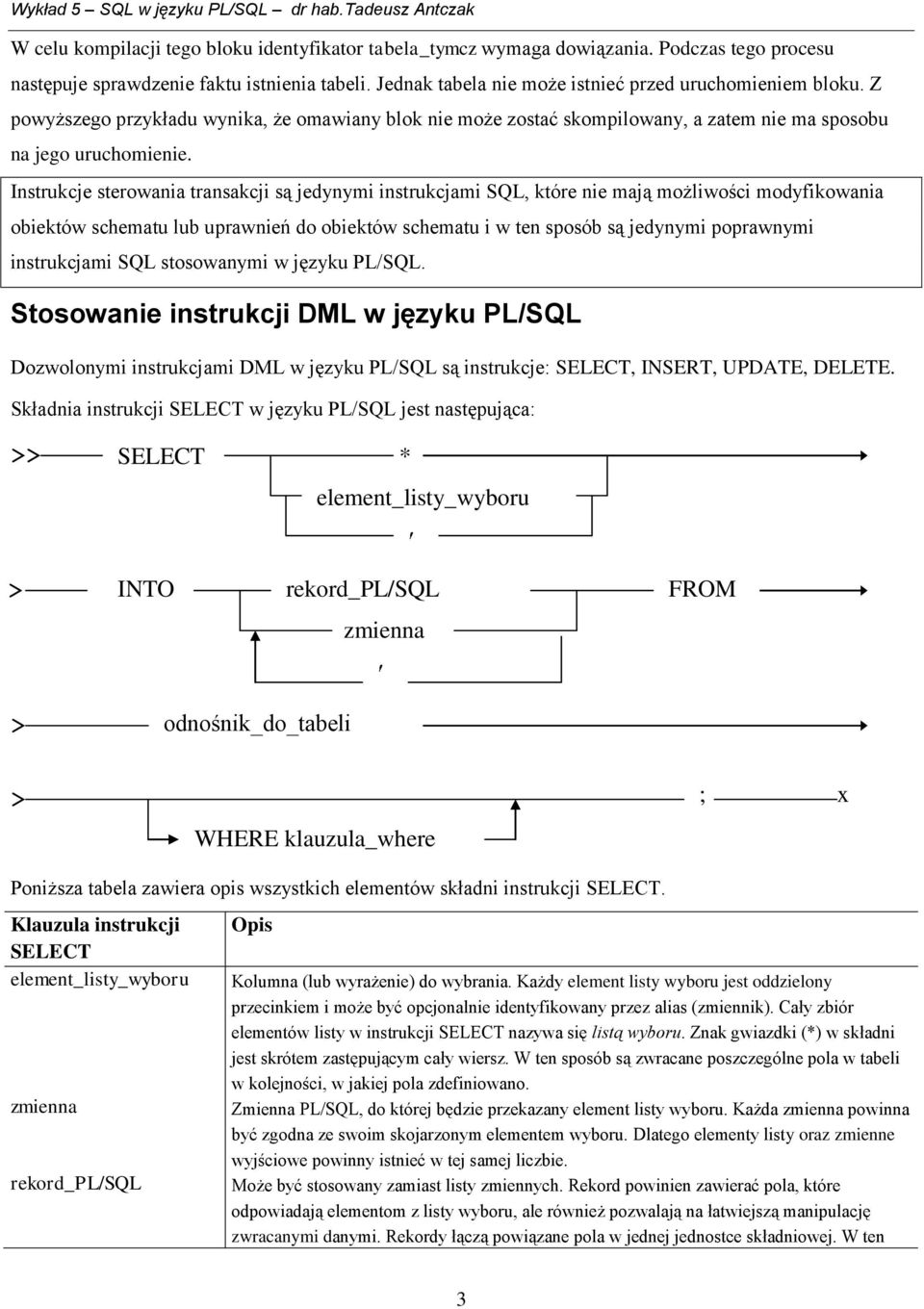 Instrukcje sterowania transakcji są jedynymi instrukcjami SQL, które nie mają możliwości modyfikowania obiektów schematu lub uprawnień do obiektów schematu i w ten sposób są jedynymi poprawnymi