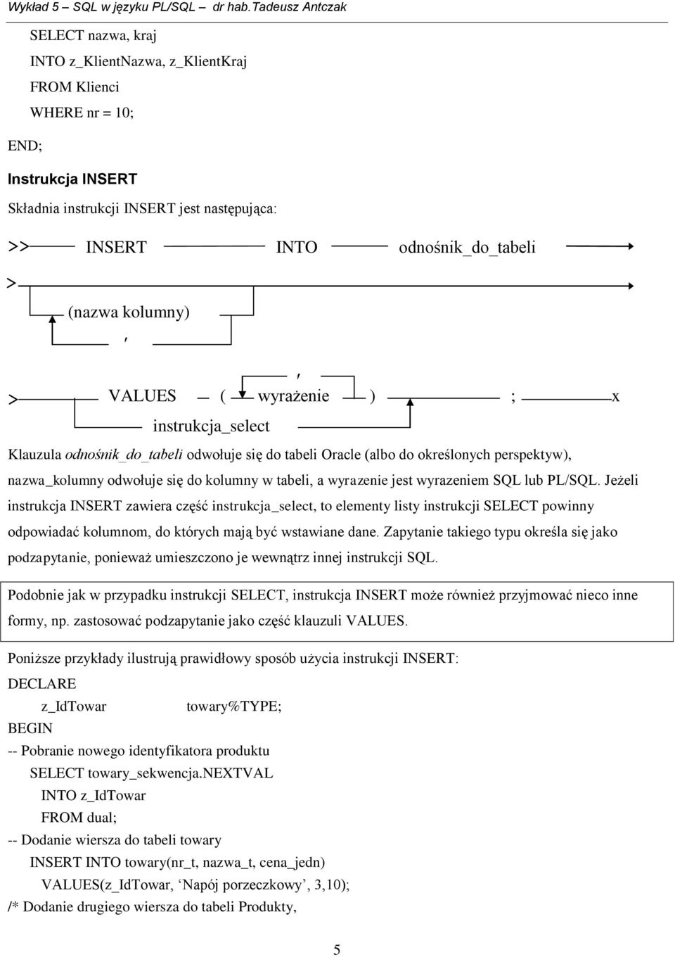 wyrazeniem SQL lub PL/SQL. Jeżeli instrukcja INSERT zawiera część instrukcja_select, to elementy listy instrukcji SELECT powinny odpowiadać kolumnom, do których mają być wstawiane dane.