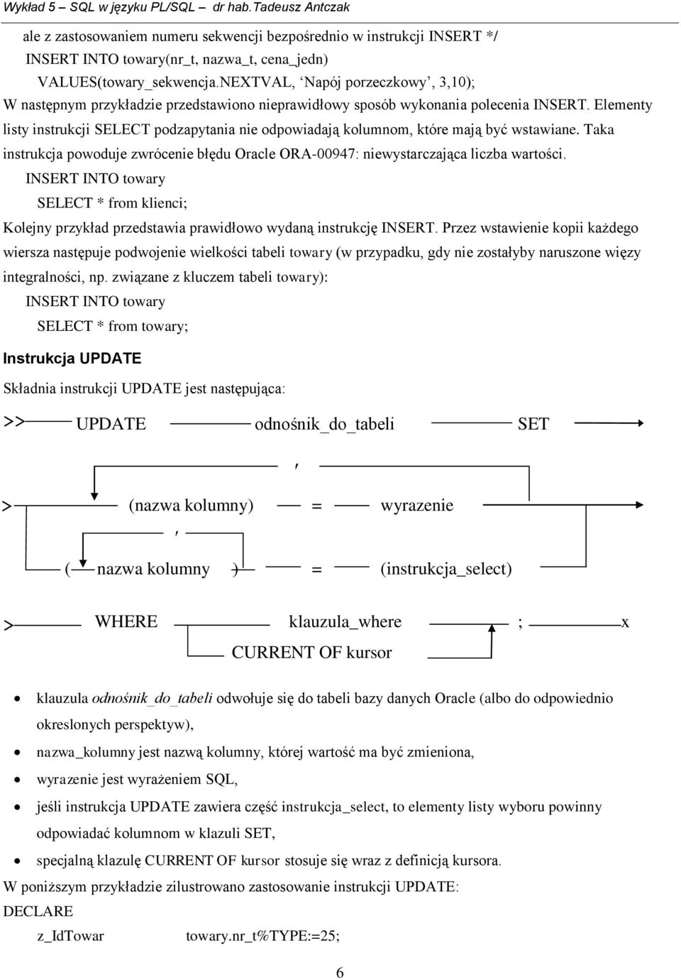 Elementy listy instrukcji SELECT podzapytania nie odpowiadają kolumnom, które mają być wstawiane. Taka instrukcja powoduje zwrócenie błędu Oracle ORA-00947: niewystarczająca liczba wartości.