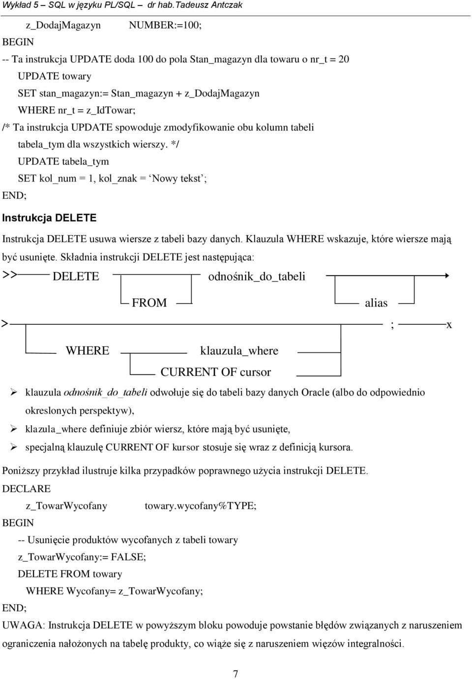 */ UPDATE tabela_tym SET kol_num = 1, kol_znak = Nowy tekst ; Instrukcja DELETE Instrukcja DELETE usuwa wiersze z tabeli bazy danych. Klauzula WHERE wskazuje, które wiersze mają być usunięte.