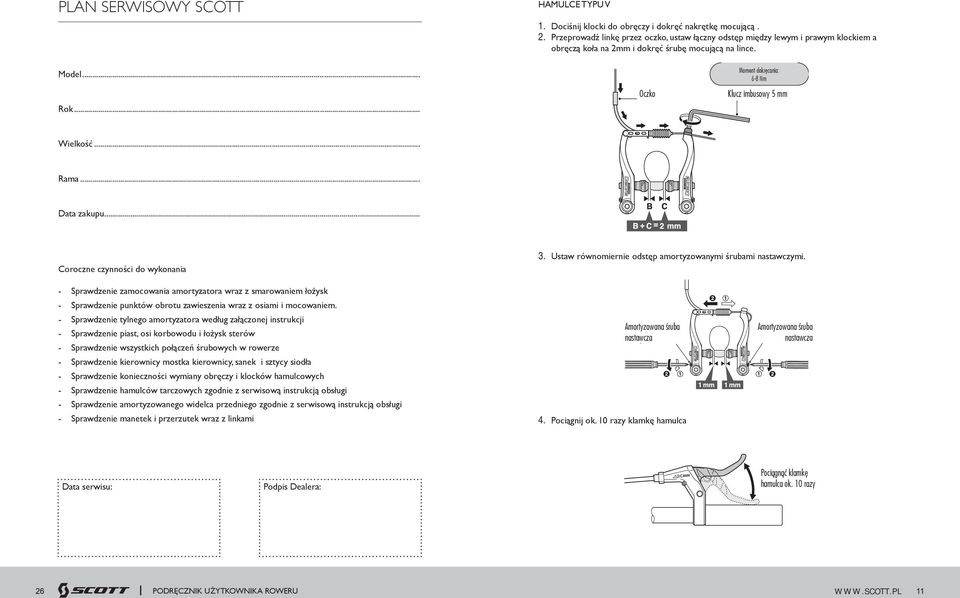 .. Oczko Moment dokręcania: 6-8 Nm Klucz imbusowy 5 mm Wielkość... Rama... Data zakupu... Coroczne czynności do wykonania 3. Ustaw równomiernie odstęp amortyzowanymi śrubami nastawczymi.