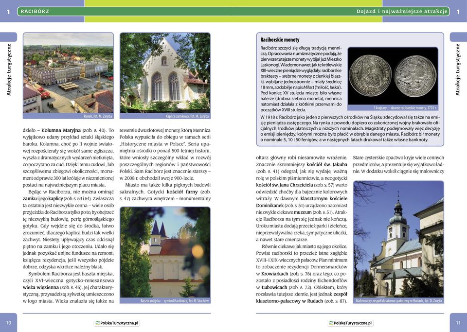 Dzięki temu cudowi, lub szczęśliwemu zbiegowi okoliczności, monument od prwie 300 lt króluje w niezmienionej postci n njwżniejszym plcu mist. Będąc w Rciborzu, nie możn ominąć zmku i jego kplicy (zob.