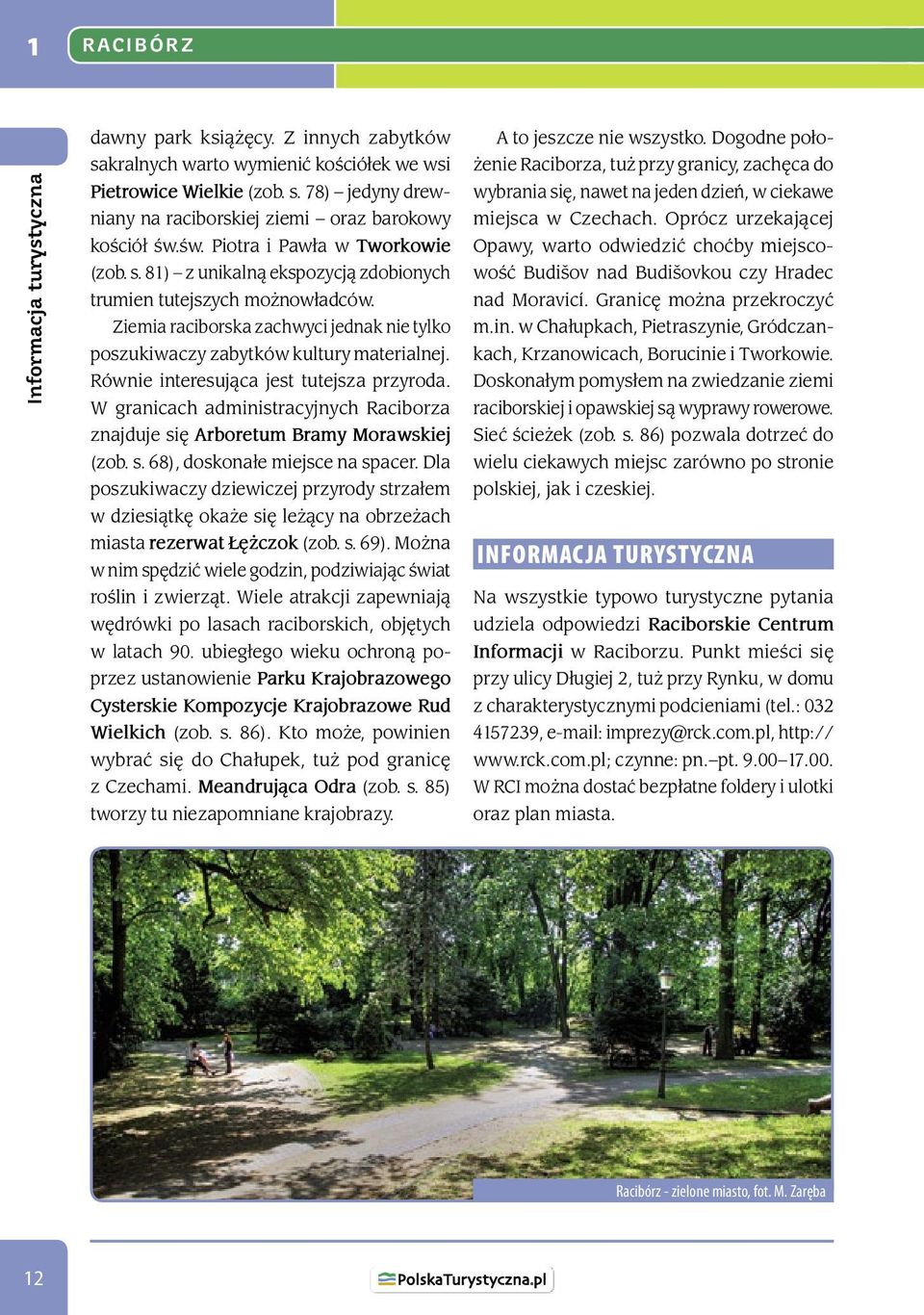 Równie interesując jest tutejsz przyrod. W grnicch dministrcyjnych Rciborz znjduje się Arboretum Brmy Morwskiej (zob. s. 68), doskonłe miejsce n spcer.