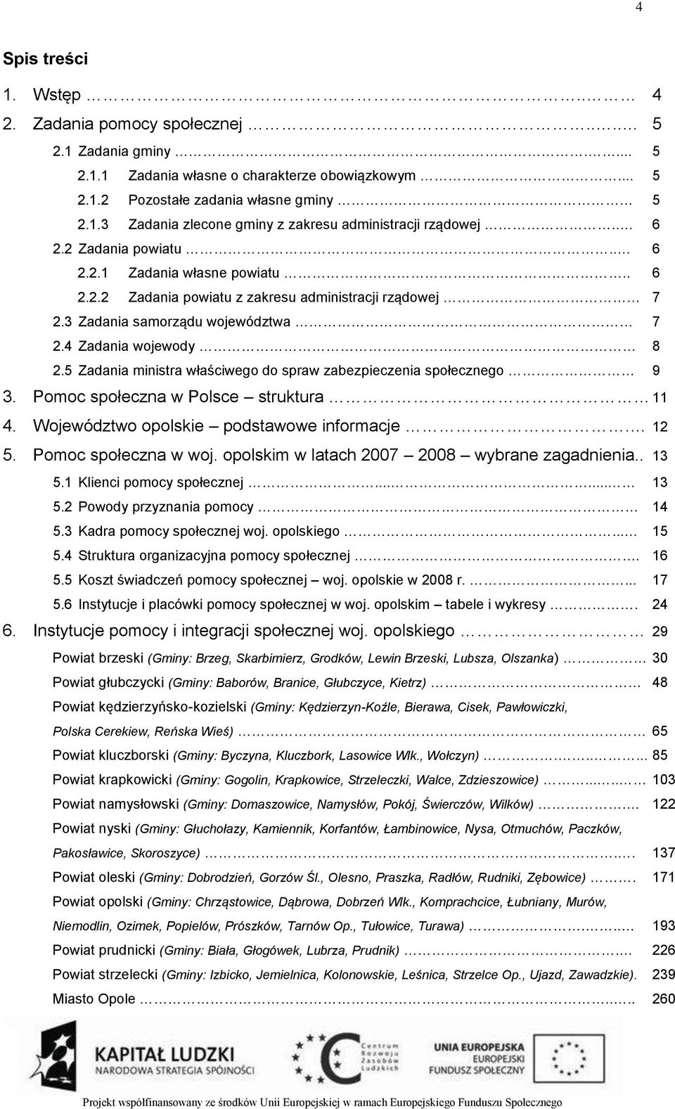 5 Zadania ministra właściwego do spraw zabezpieczenia społecznego 9 3. Pomoc społeczna w Polsce struktura 11 4. Województwo opolskie podstawowe informacje. 12 5. Pomoc społeczna w woj.