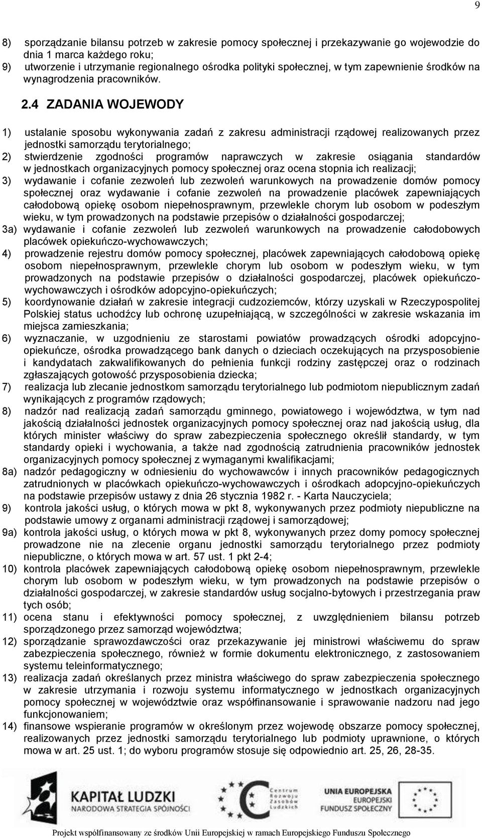 4 ZADANIA WOJEWODY 1) ustalanie sposobu wykonywania zadań z zakresu administracji rządowej realizowanych przez jednostki samorządu terytorialnego; 2) stwierdzenie zgodności programów naprawczych w