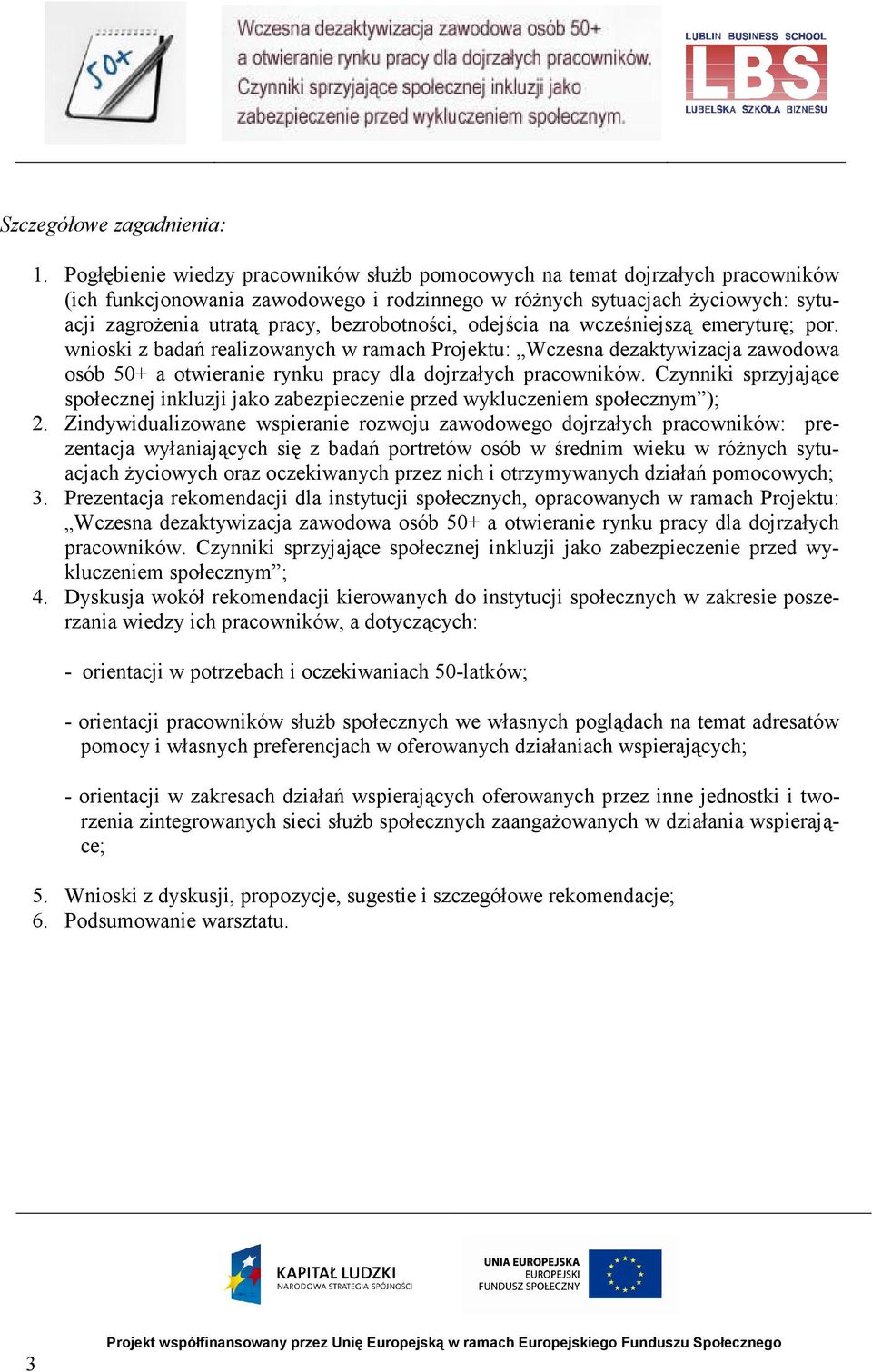 bezrobotności, odejścia na wcześniejszą emeryturę; por. wnioski z badań realizowanych w ramach Projektu: Wczesna dezaktywizacja zawodowa osób 50+ a otwieranie rynku pracy dla dojrzałych pracowników.