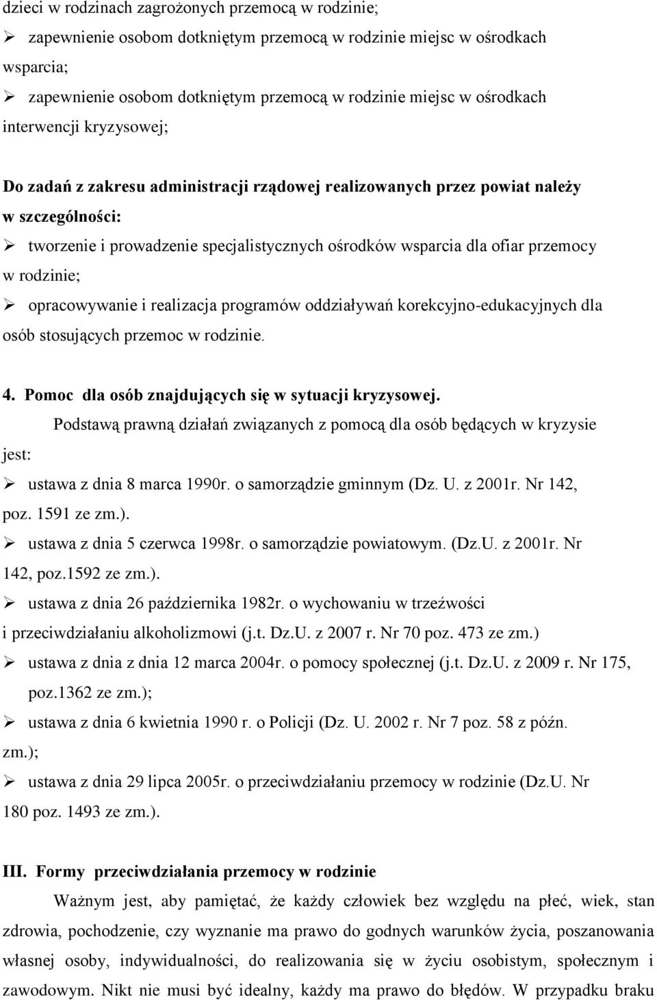 rodzinie; opracowywanie i realizacja programów oddziaływań korekcyjno-edukacyjnych dla osób stosujących przemoc w rodzinie. 4. Pomoc dla osób znajdujących się w sytuacji kryzysowej.