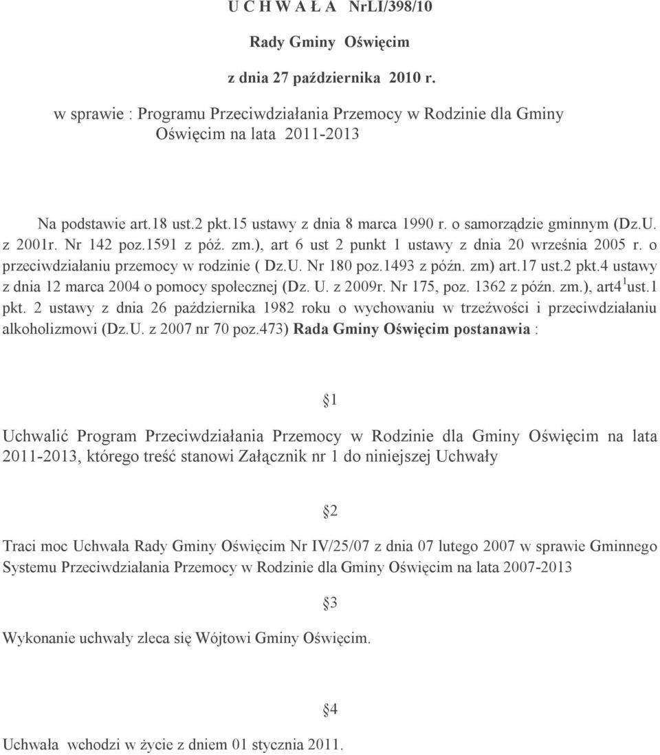 o przeciwdziałaniu przemocy w rodzinie ( Dz.U. Nr 180 poz.1493 z późn. zm) art.17 ust.2 pkt.4 ustawy z dnia 12 marca 2004 o pomocy społecznej (Dz. U. z 2009r. Nr 175, poz. 1362 z późn. zm.), art4 1 ust.