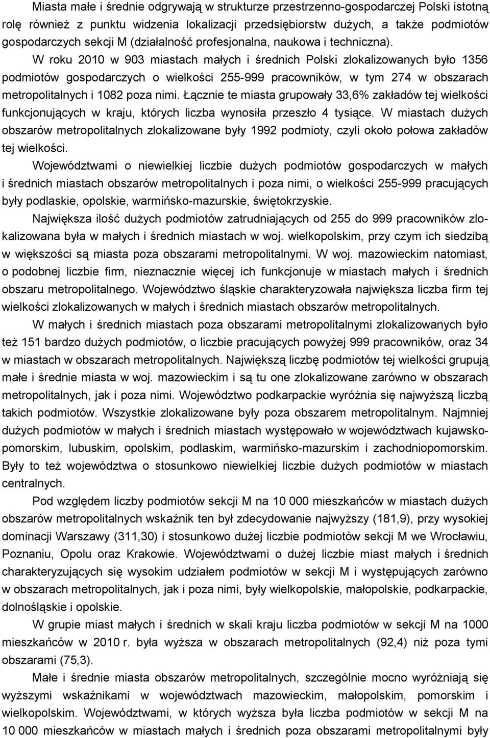 W roku 2010 w 903 miastach małych i średnich Polski zlokalizowanych było 1356 podmiotów gospodarczych o wielkości 255-999 pracowników, w tym 274 w obszarach metropolitalnych i 1082 poza nimi.