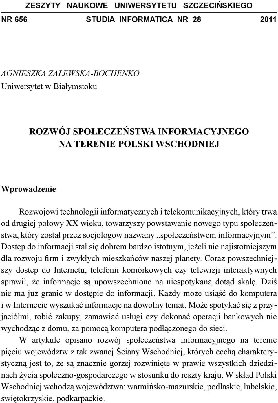 nazwany społeczeństwem informacyjnym. Dostęp do informacji stał się dobrem bardzo istotnym, jeżeli nie najistotniejszym dla rozwoju firm i zwykłych mieszkańców naszej planety.