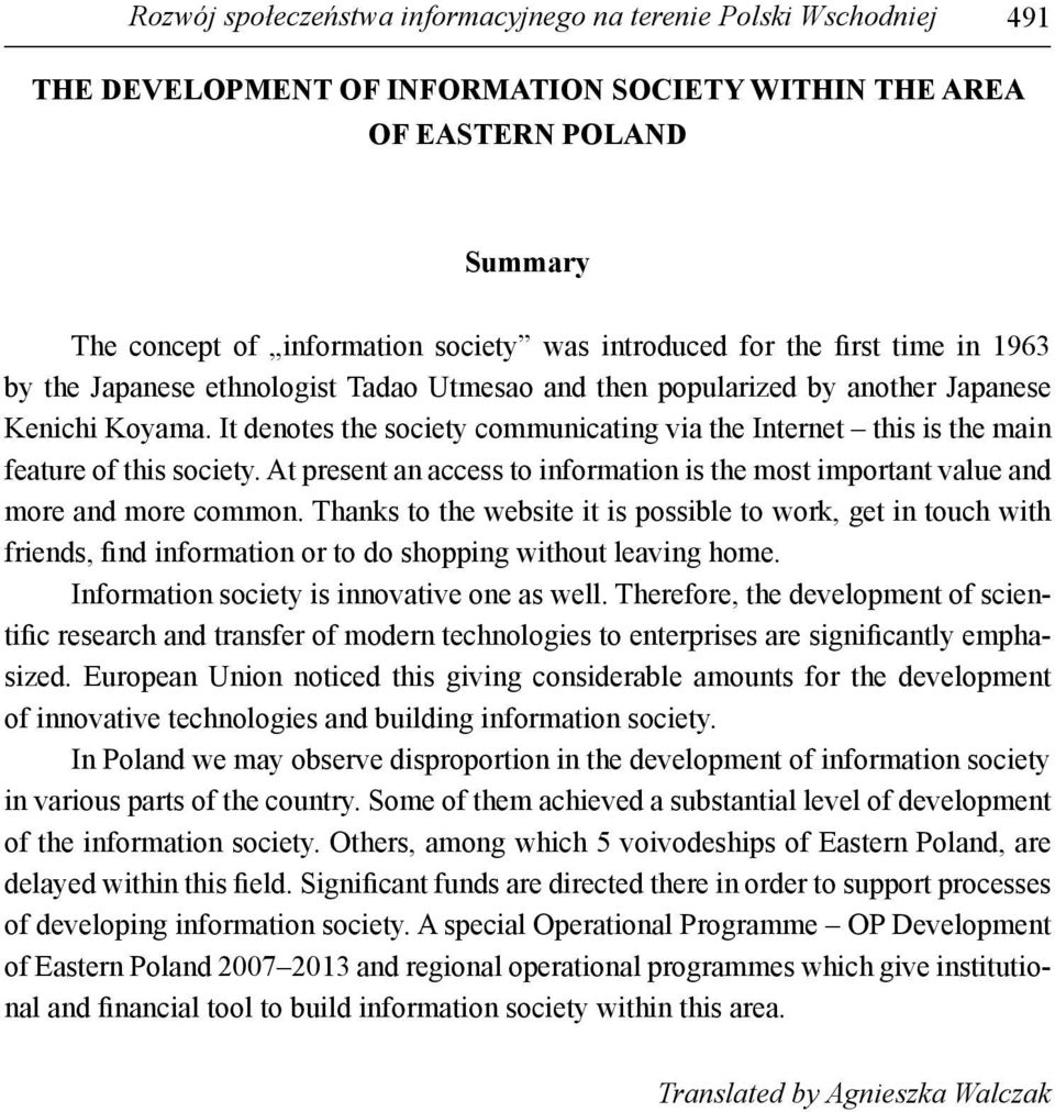 It denotes the society communicating via the Internet this is the main feature of this society. At present an access to information is the most important value and more and more common.