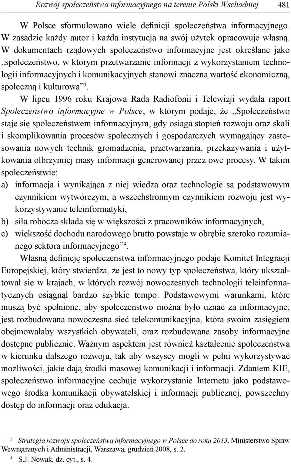 W dokumentach rządowych społeczeństwo informacyjne jest określane jako społeczeństwo, w którym przetwarzanie informacji z wykorzystaniem technologii informacyjnych i komunikacyjnych stanowi znaczną