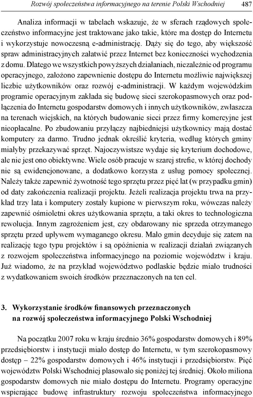 Dlatego we wszystkich powyższych działaniach, niezależnie od programu operacyjnego, założono zapewnienie dostępu do Internetu możliwie największej liczbie użytkowników oraz rozwój e-administracji.
