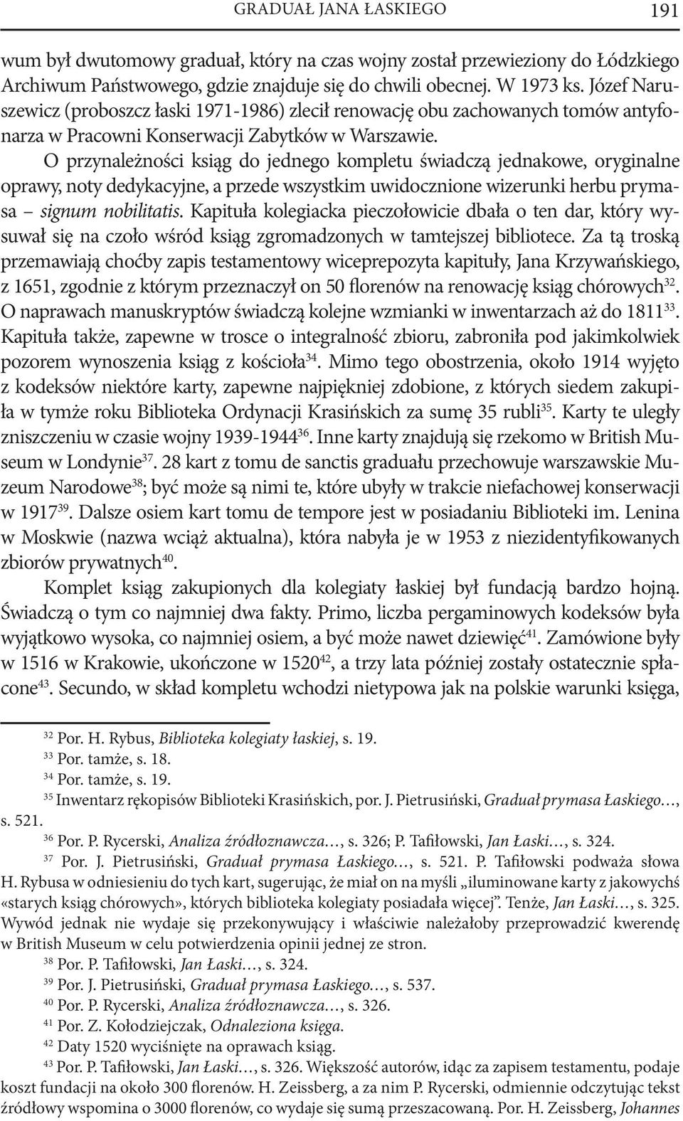 O przynależności ksiąg do jednego kompletu świadczą jednakowe, oryginalne oprawy, noty dedykacyjne, a przede wszystkim uwidocznione wizerunki herbu prymasa signum nobilitatis.