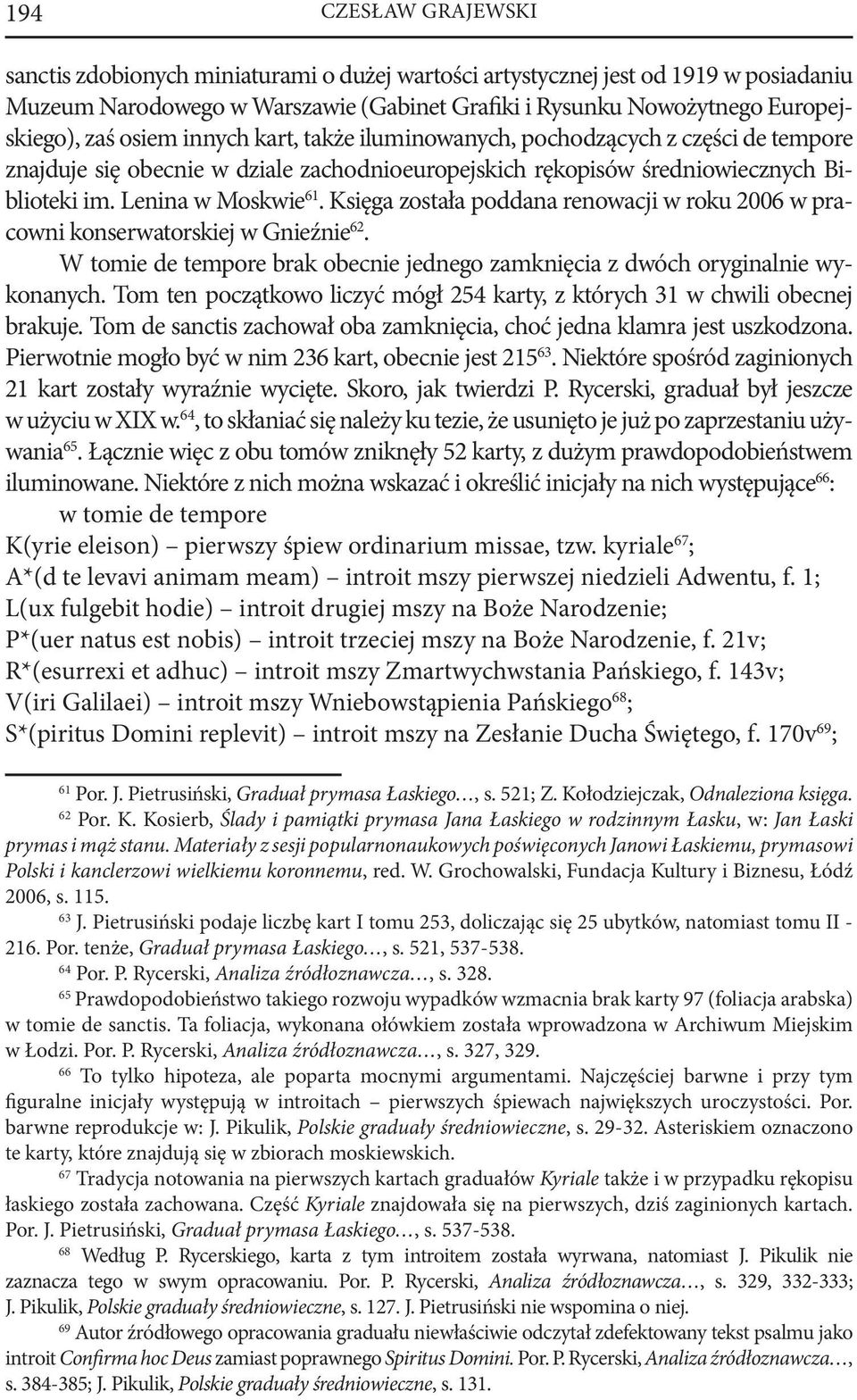 Księga została poddana renowacji w roku 2006 w pracowni konserwatorskiej w Gnieźnie 62. W tomie de tempore brak obecnie jednego zamknięcia z dwóch oryginalnie wykonanych.