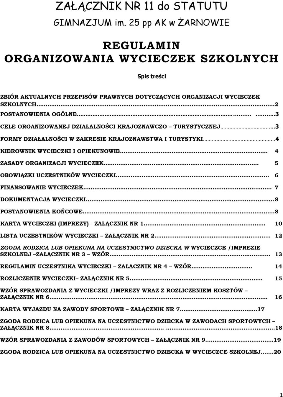 .....3 CELE ORGANIZOWANEJ DZIAŁALNOŚCI KRAJOZNAWCZO TURYSTYCZNEJ...3 FORMY DZIAŁALNOŚCI W ZAKRESIE KRAJOZNAWSTWA I TURYSTYKI 4 KIEROWNIK WYCIECZKI I OPIEKUNOWIE.
