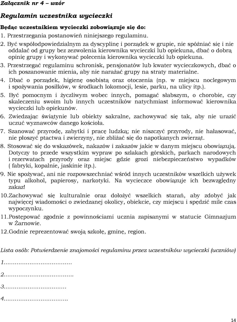 kierownika wycieczki lub opiekuna. 3. Przestrzegać regulaminu schronisk, pensjonatów lub kwater wycieczkowych, dbać o ich poszanowanie mienia, aby nie narażać grupy na straty materialne. 4.