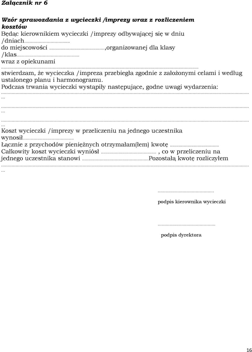 Podczas trwania wycieczki wystąpiły następujące, godne uwagi wydarzenia: Koszt wycieczki /imprezy w przeliczeniu na jednego uczestnika wynosił.