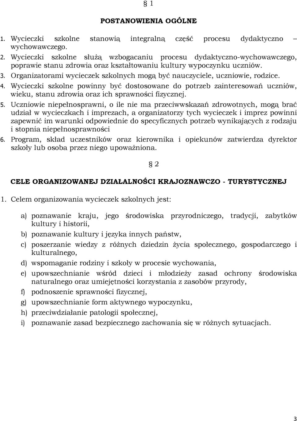 Organizatorami wycieczek szkolnych mogą być nauczyciele, uczniowie, rodzice. 4.