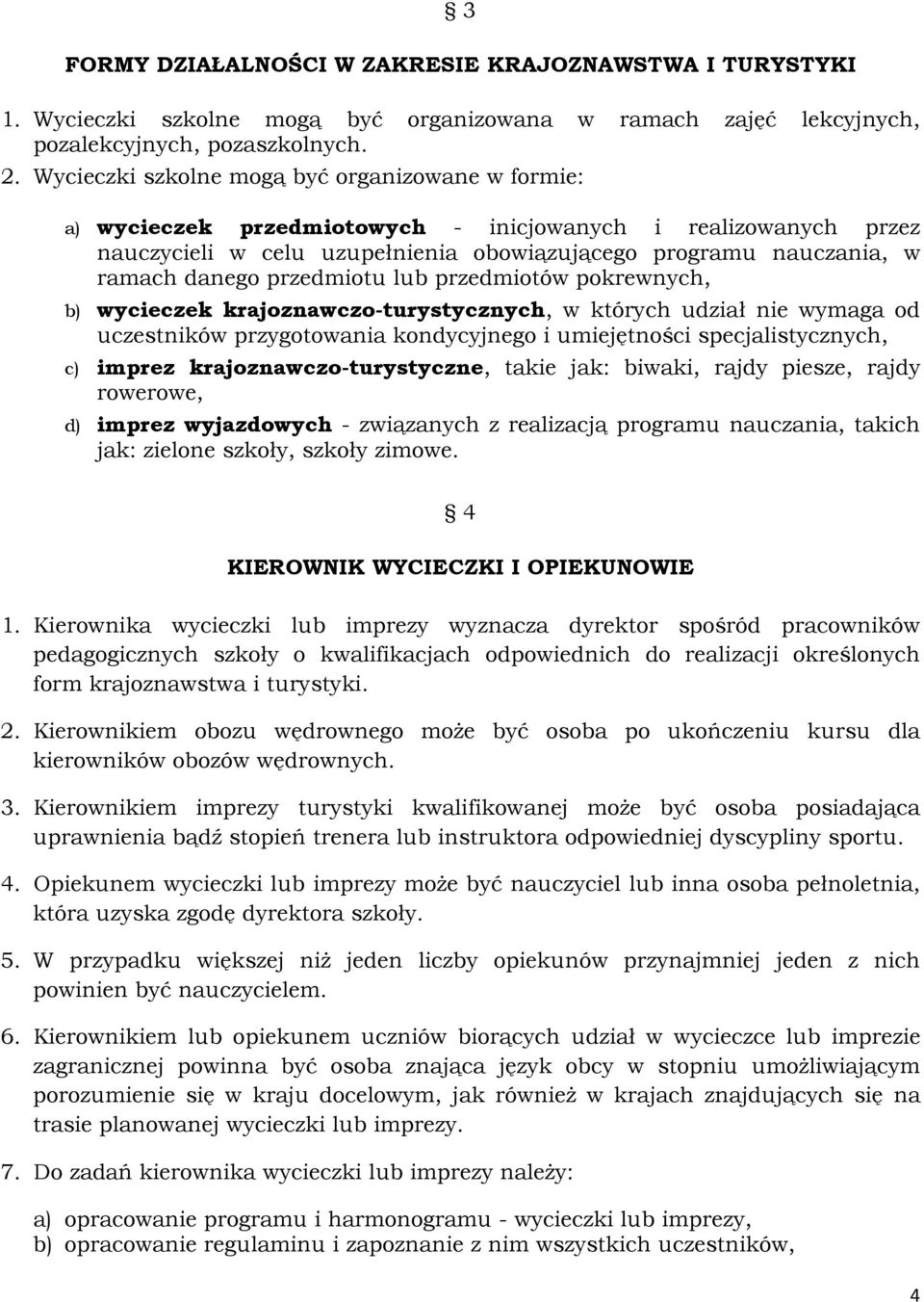 przedmiotu lub przedmiotów pokrewnych, b) wycieczek krajoznawczo-turystycznych, w których udział nie wymaga od uczestników przygotowania kondycyjnego i umiejętności specjalistycznych, c) imprez