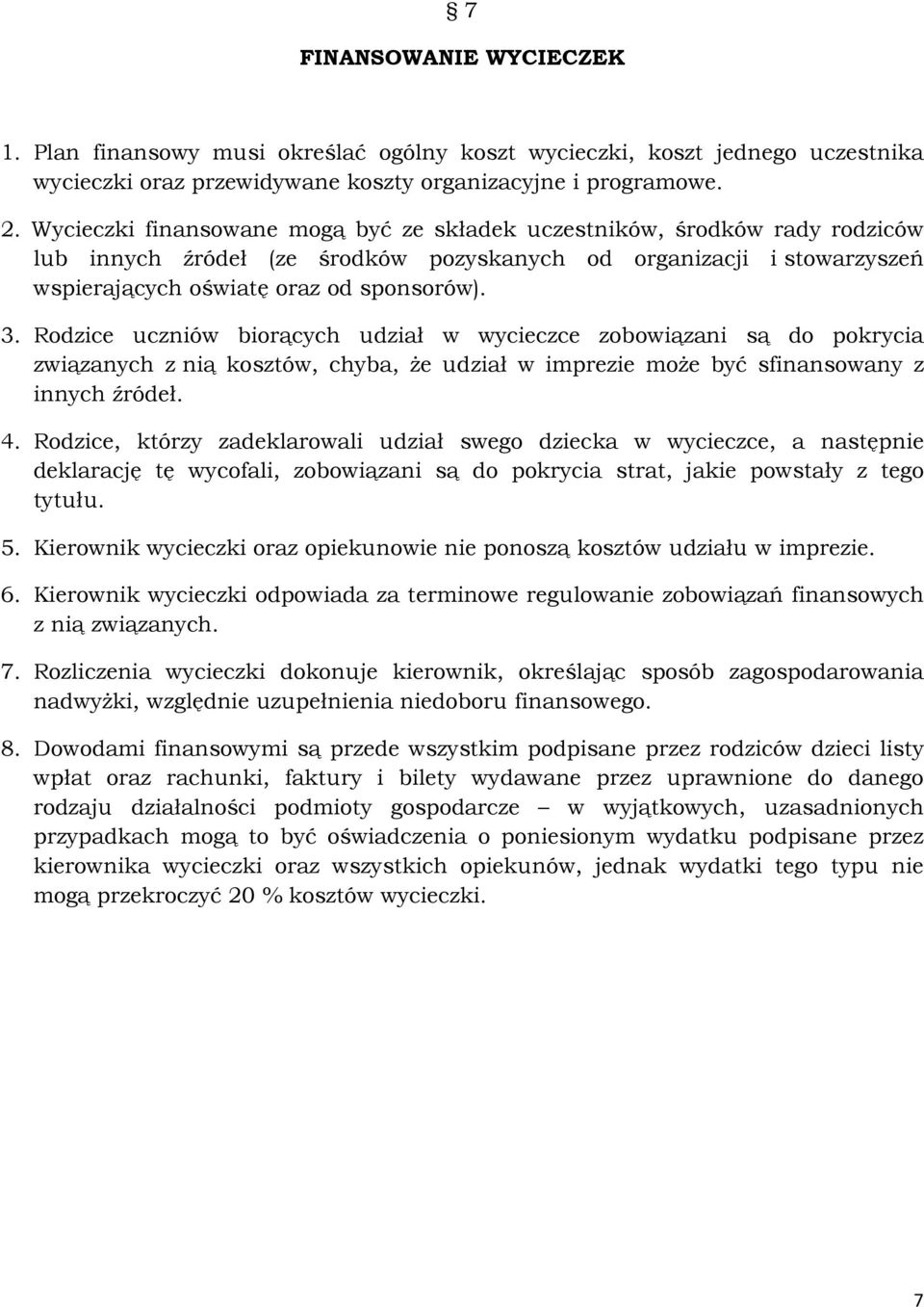 Rodzice uczniów biorących udział w wycieczce zobowiązani są do pokrycia związanych z nią kosztów, chyba, że udział w imprezie może być sfinansowany z innych źródeł. 4.