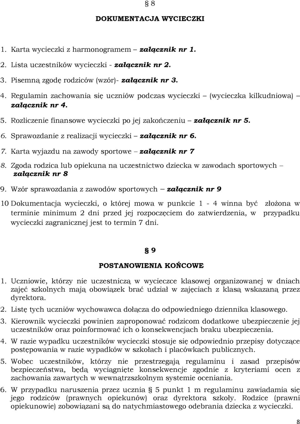 Sprawozdanie z realizacji wycieczki załącznik nr 6. 7. Karta wyjazdu na zawody sportowe załącznik nr 7 8. Zgoda rodzica lub opiekuna na uczestnictwo dziecka w zawodach sportowych załącznik nr 8 9.
