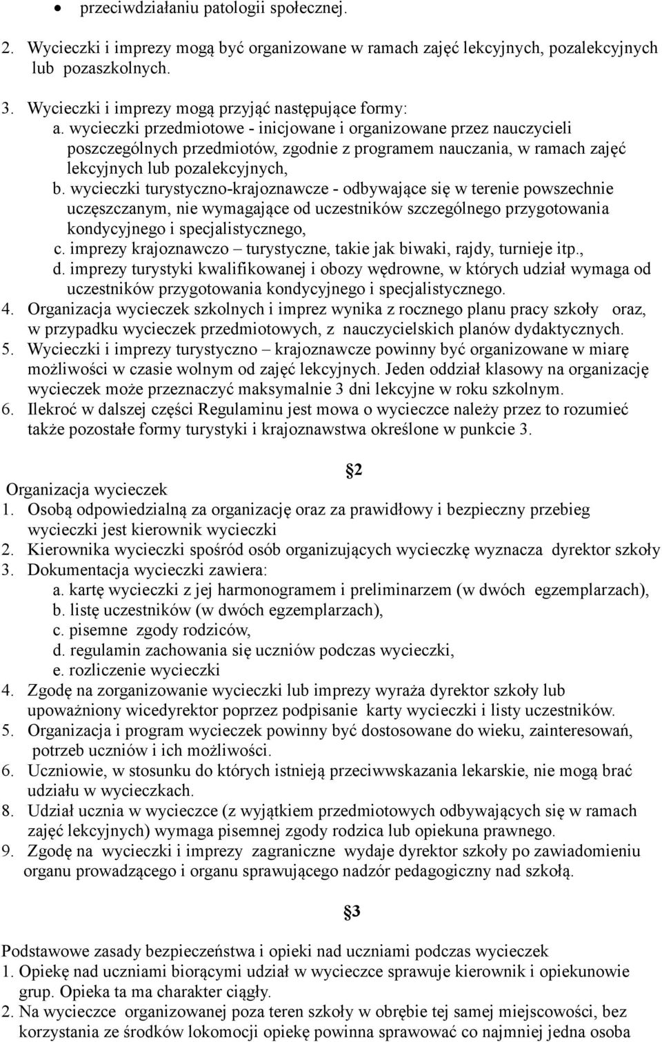 wycieczki przedmiotowe - inicjowane i organizowane przez nauczycieli poszczególnych przedmiotów, zgodnie z programem nauczania, w ramach zajęć lekcyjnych lub pozalekcyjnych, b.