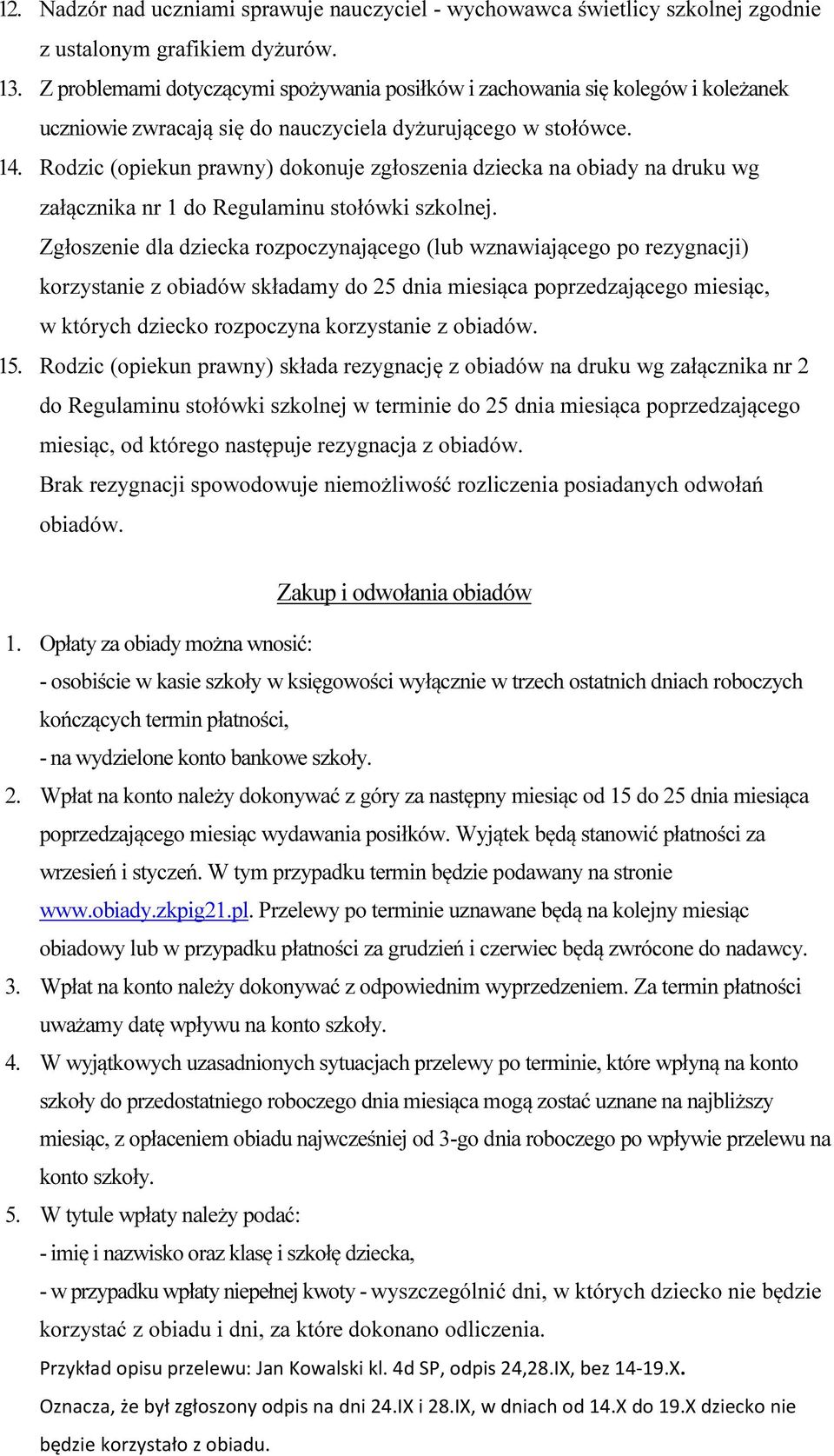 Rodzic (opiekun prawny) dokonuje zgłoszenia dziecka na obiady na druku wg załącznika nr 1 do Regulaminu stołówki szkolnej.