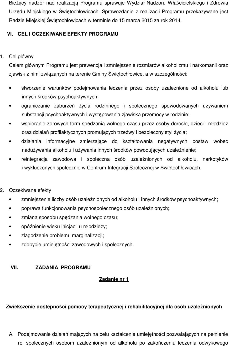 Cel główny Celem głównym Programu jest prewencja i zmniejszenie rozmiarów alkoholizmu i narkomanii oraz zjawisk z nimi związanych na terenie Gminy Świętochłowice, a w szczególności: stworzenie