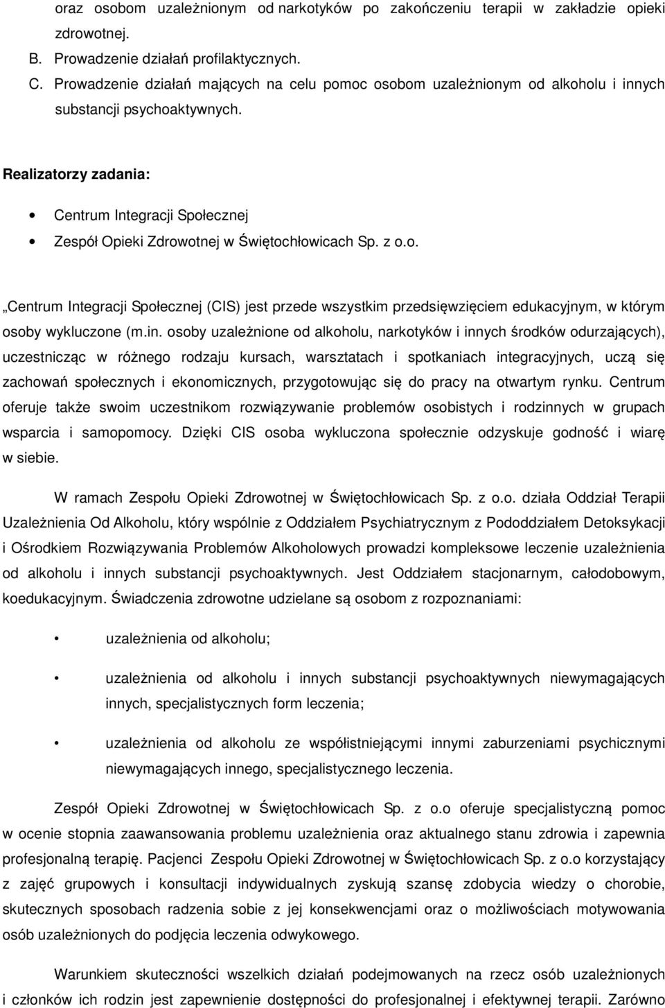 Realizatorzy zadania: Centrum Integracji Społecznej Zespół Opieki Zdrowotnej w Świętochłowicach Sp. z o.o. Centrum Integracji Społecznej (CIS) jest przede wszystkim przedsięwzięciem edukacyjnym, w którym osoby wykluczone (m.