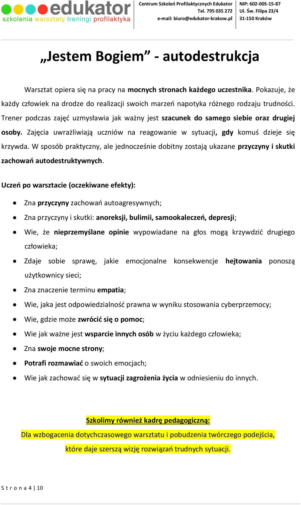 Zajęcia uwrażliwiają uczniów na reagowanie w sytuacji, gdy komuś dzieje się krzywda. W sposób praktyczny, ale jednocześnie dobitny zostają ukazane przyczyny i skutki zachowań autodestruktywnych.