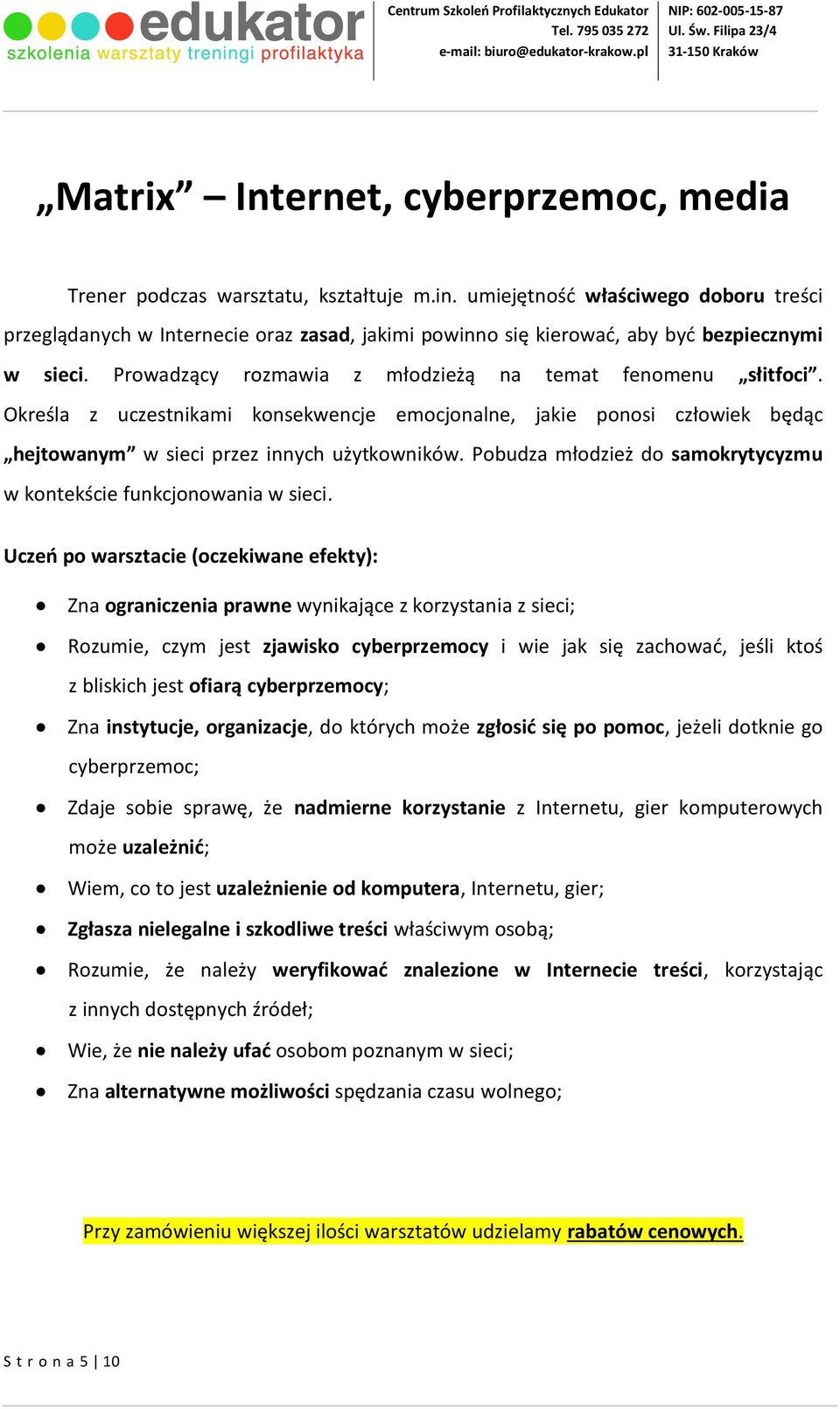 Określa z uczestnikami konsekwencje emocjonalne, jakie ponosi człowiek będąc hejtowanym w sieci przez innych użytkowników. Pobudza młodzież do samokrytycyzmu w kontekście funkcjonowania w sieci.