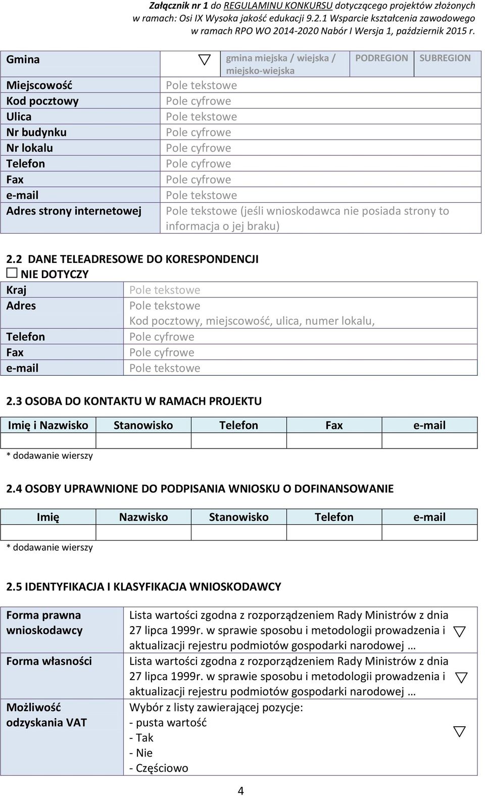 2 DANE TELEADRESOWE DO KORESPONDENCJI NIE DOTYCZY Kraj Pole tekstowe Adres Pole tekstowe Kod pocztowy, miejscowość, ulica, numer lokalu, Telefon Fax e-mail Pole tekstowe 2.