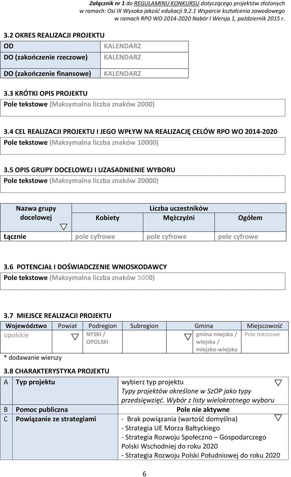 5 OPIS GRUPY DOCELOWEJ I UZASADNIENIE WYBORU Pole tekstowe (Maksymalna liczba znaków 20000) Nazwa grupy docelowej Liczba uczestników Kobiety Mężczyźni Ogółem Łącznie pole cyfrowe pole cyfrowe pole