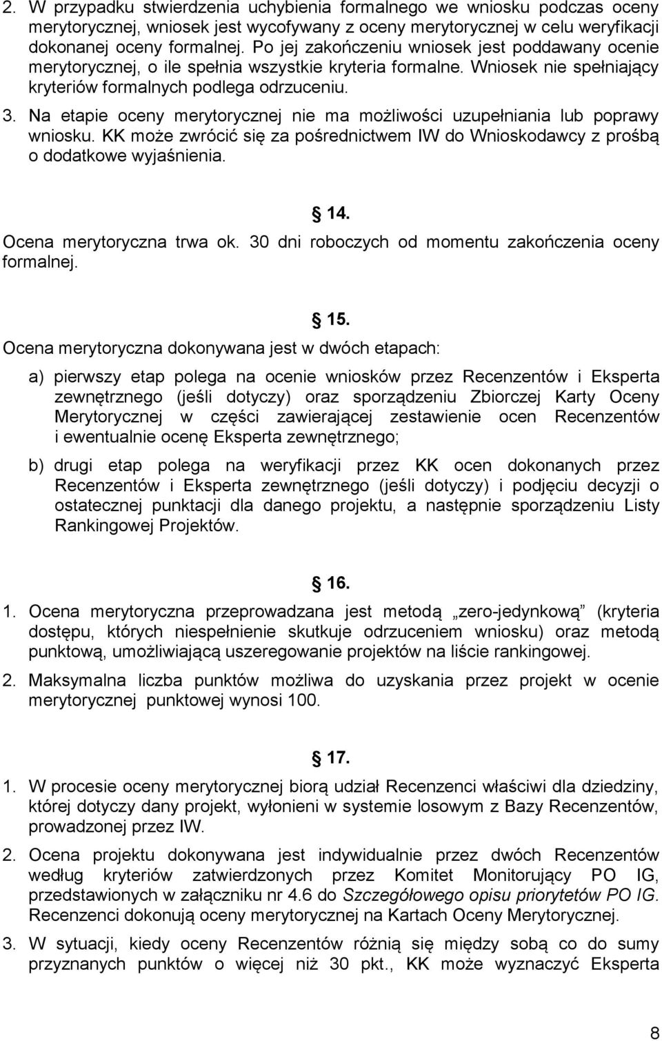 Na etapie oceny merytorycznej nie ma możliwości uzupełniania lub poprawy wniosku. KK może zwrócić się za pośrednictwem IW do Wnioskodawcy z prośbą o dodatkowe wyjaśnienia. 14.