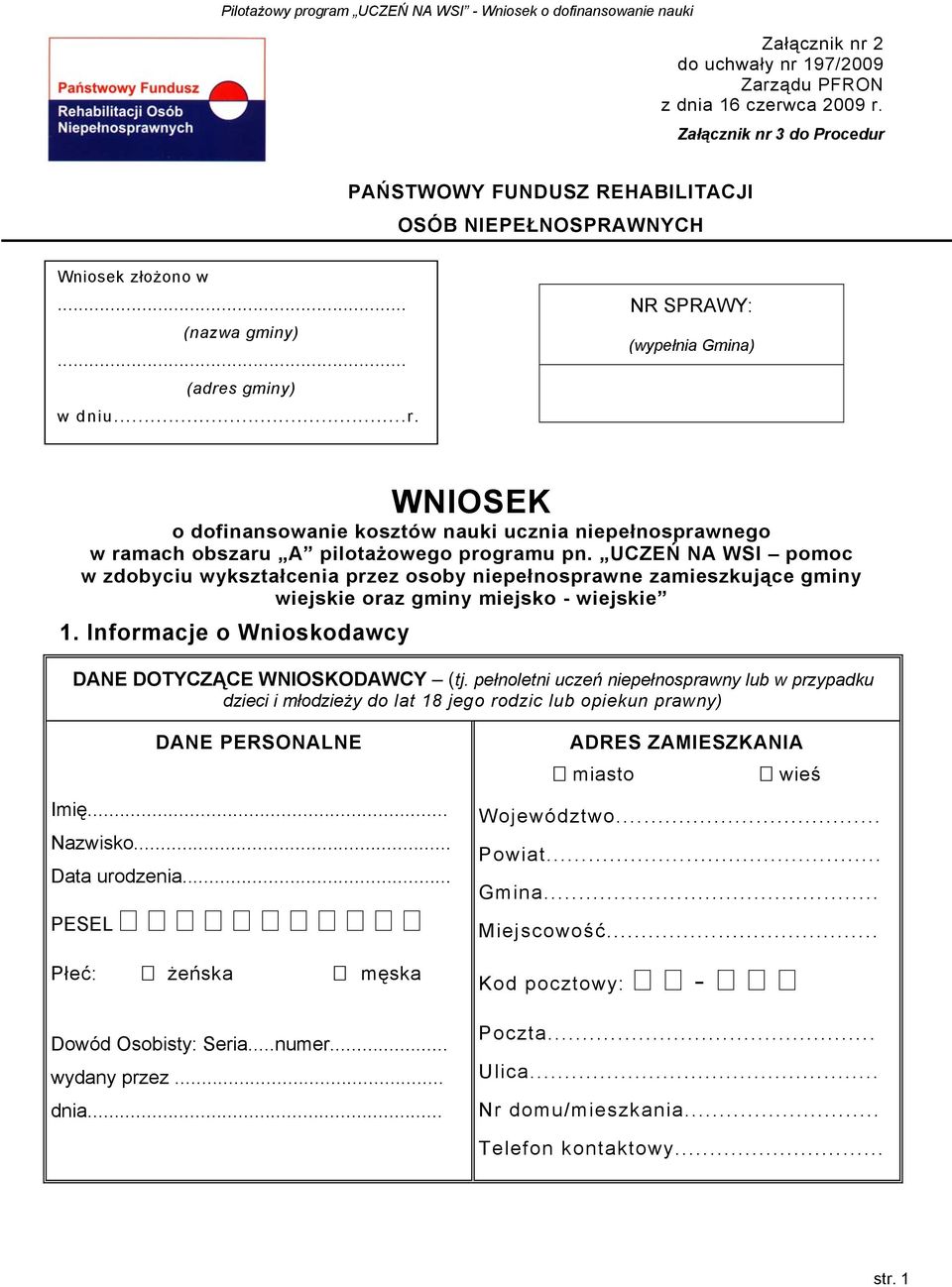 UCZEŃ NA WSI pomoc w zdobyciu wykształcenia przez osoby niepełnosprawne zamieszkujące gminy wiejskie oraz gminy miejsko - wiejskie 1. Informacje o Wnioskodawcy DANE DOTYCZĄCE WNIOSKODAWCY (tj.