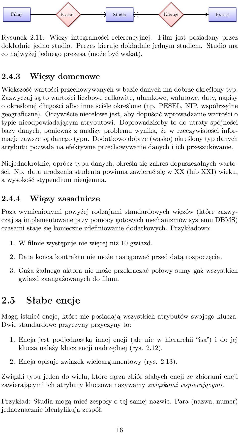 Zazwyczaj są to wartości liczbowe całkowite, ułamkowe, walutowe, daty, napisy o określonej długości albo inne ściśle określone (np. PESEL, NIP, współrzędne geograficzne).