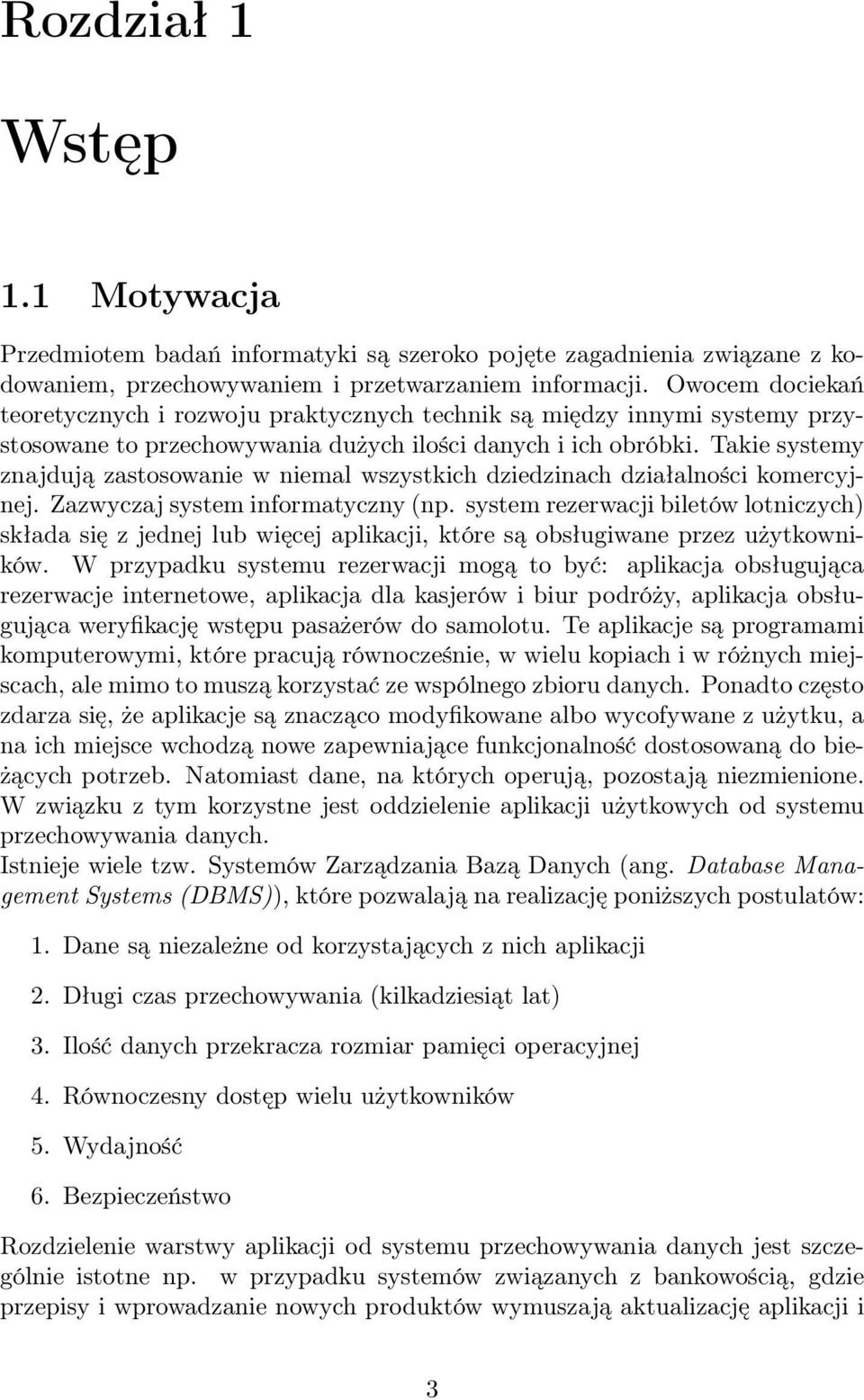 Takie systemy znajdują zastosowanie w niemal wszystkich dziedzinach działalności komercyjnej. Zazwyczaj system informatyczny (np.