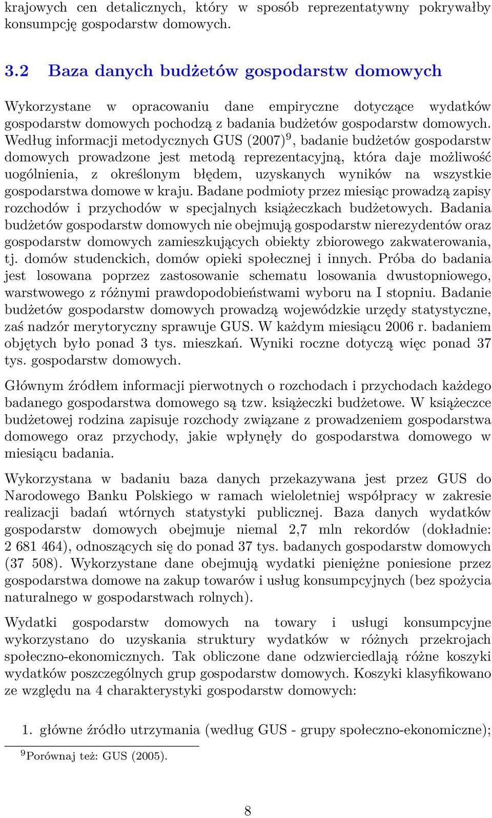 Według informacji metodycznych GUS (2007) 9, badanie budżetów gospodarstw domowych prowadzone jest metodą reprezentacyjną, która daje możliwość uogólnienia, z określonym błędem, uzyskanych wyników na