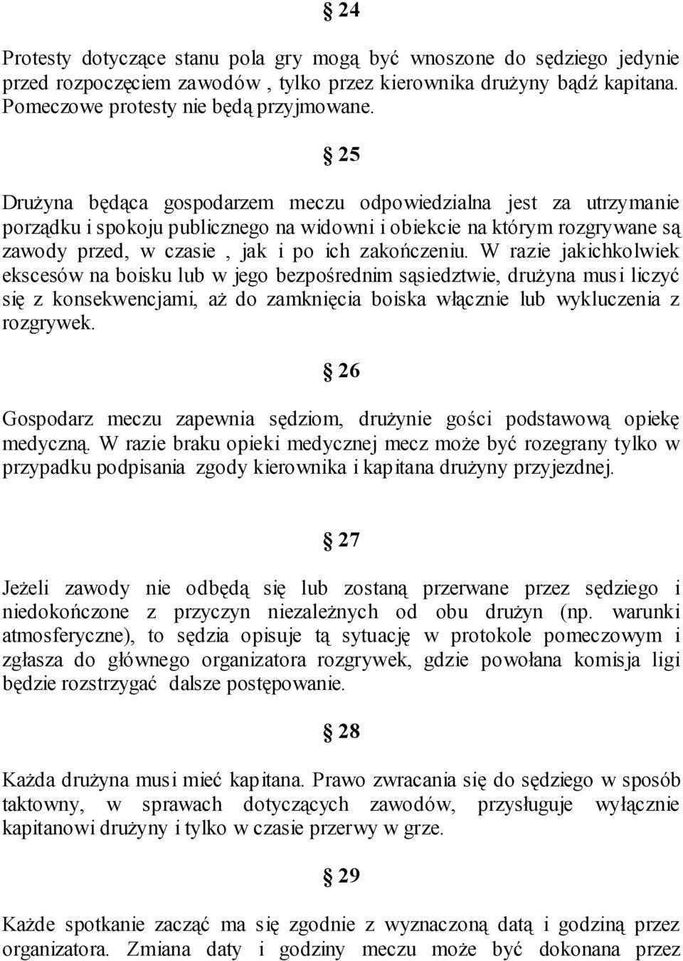 W razie jakichkolwiek ekscesów na boisku lub w jego bezpośrednim sąsiedztwie, druŝyna musi liczyć się z konsekwencjami, aŝ do zamknięcia boiska włącznie lub wykluczenia z rozgrywek.