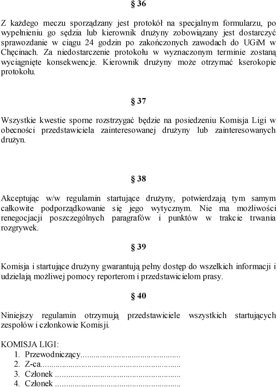 37 Wszystkie kwestie sporne rozstrzygać będzie na posiedzeniu Komisja Ligi w obecności przedstawiciela zainteresowanej druŝyny lub zainteresowanych druŝyn.