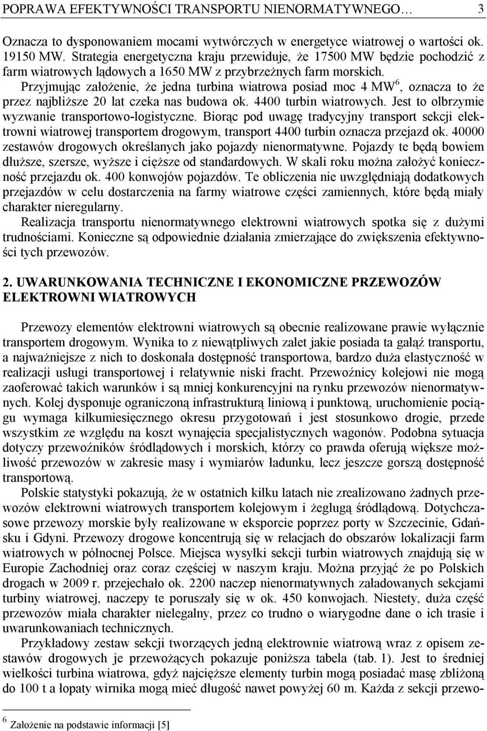 Przyjmując założenie, że jedna turbina wiatrowa posiad moc 4 MW 6, oznacza to że przez najbliższe 20 lat czeka nas budowa ok. 4400 turbin wiatrowych.