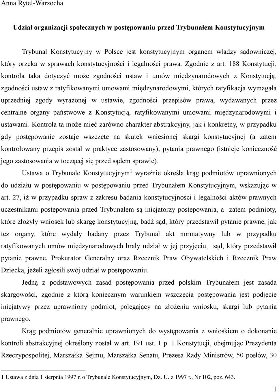 188 Konstytucji, kontrola taka dotyczyć może zgodności ustaw i umów międzynarodowych z Konstytucją, zgodności ustaw z ratyfikowanymi umowami międzynarodowymi, których ratyfikacja wymagała uprzedniej