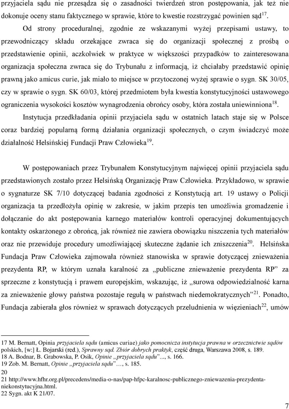 praktyce w większości przypadków to zainteresowana organizacja społeczna zwraca się do Trybunału z informacją, iż chciałaby przedstawić opinię prawną jako amicus curie, jak miało to miejsce w