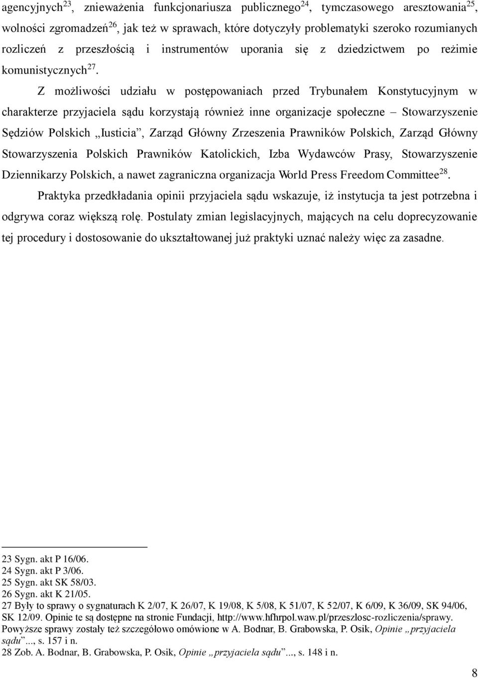 Z możliwości udziału w postępowaniach przed Trybunałem Konstytucyjnym w charakterze przyjaciela sądu korzystają również inne organizacje społeczne Stowarzyszenie Sędziów Polskich Iusticia, Zarząd