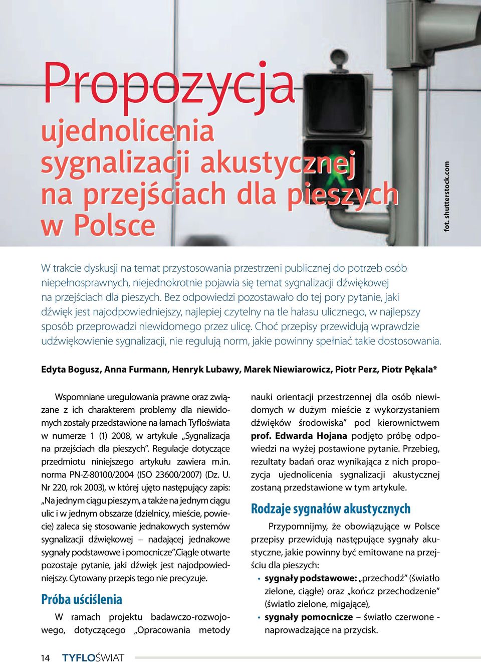 Bez odpowiedzi pozostawało do tej pory pytanie, jaki dźwięk jest najodpowiedniejszy, najlepiej czytelny na tle hałasu ulicznego, w najlepszy sposób przeprowadzi niewidomego przez ulicę.