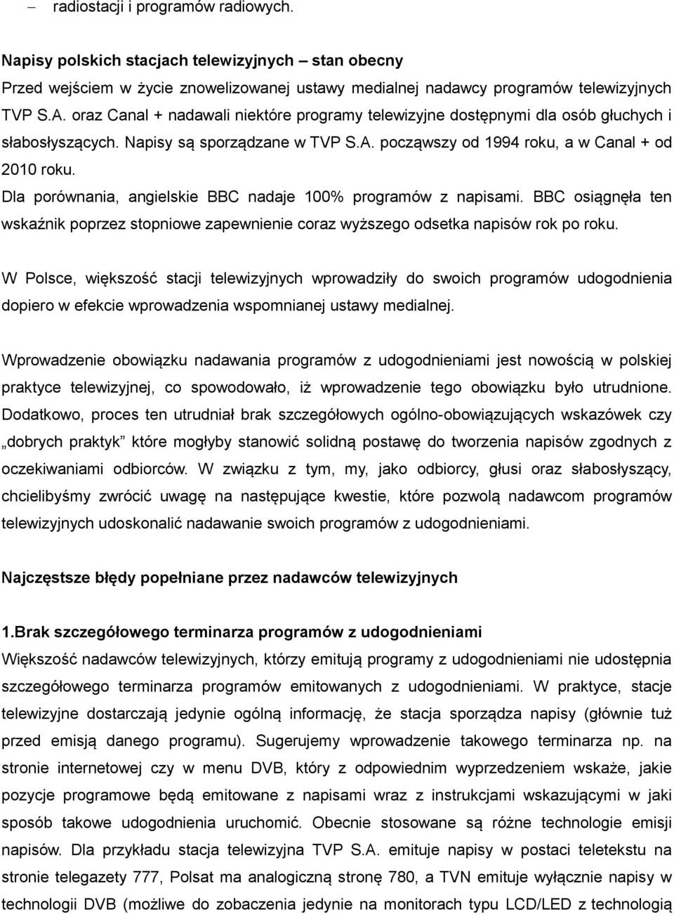 Dla porównania, angielskie BBC nadaje 100% programów z napisami. BBC osiągnęła ten wskaźnik poprzez stopniowe zapewnienie coraz wyższego odsetka napisów rok po roku.