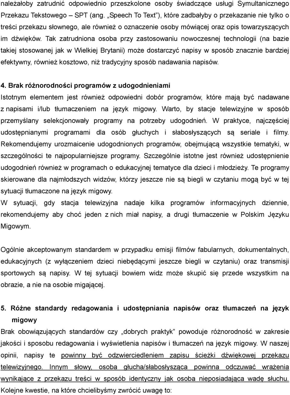Tak zatrudniona osoba przy zastosowaniu nowoczesnej technologii (na bazie takiej stosowanej jak w Wielkiej Brytanii) może dostarczyć napisy w sposób znacznie bardziej efektywny, również kosztowo, niż